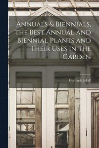 bokomslag Annuals & Biennials, the Best Annual and Biennial Plants and Their Uses in the Garden