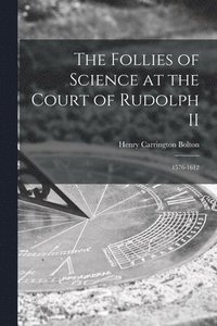 bokomslag The Follies of Science at the Court of Rudolph II