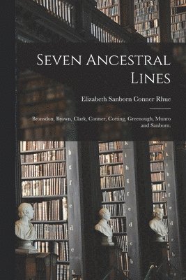 Seven Ancestral Lines: Bronsdon, Brown, Clark, Conner, Cotting, Greenough, Munro and Sanborn. 1