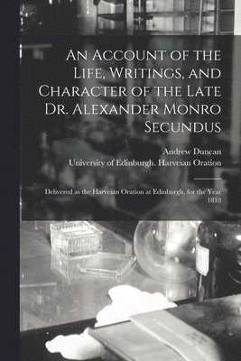 Andrew 1744-1828 Duncan - Account of the Life, Writings, and Character of the Late Dr. Alexander Monro Secundus, Häftad