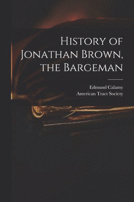 Edmund 1671-1732 Calamy, American Tract Society - History of Jonathan Brown, the Bargeman, Häftad