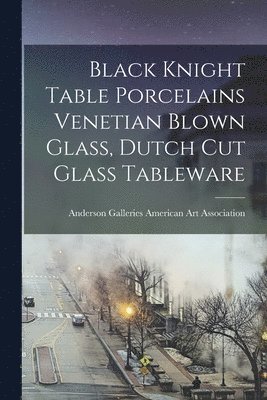 Black Knight Table Porcelains Venetian Blown Glass, Dutch Cut Glass Tableware 1