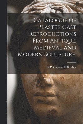 bokomslag Catalogue of Plaster Cast Reproductions From Antique, Medieval and Modern Sculpture.