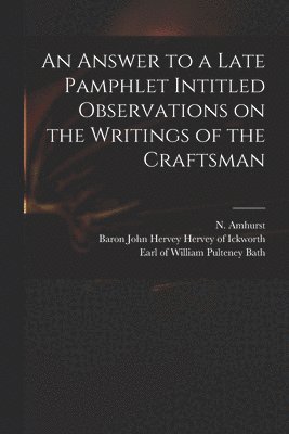 An Answer to a Late Pamphlet Intitled Observations on the Writings of the Craftsman 1