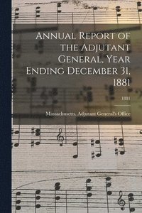 bokomslag Annual Report of the Adjutant General, Year Ending December 31, 1881; 1881