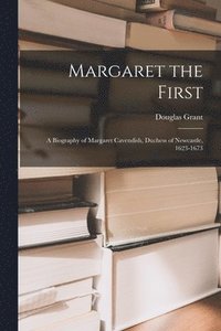 bokomslag Margaret the First: a Biography of Margaret Cavendish, Duchess of Newcastle, 1623-1673