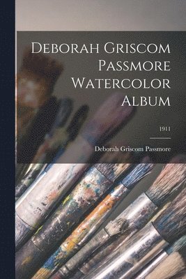 Deborah Griscom Passmore Watercolor Album; 1911 1
