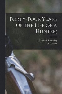 bokomslag Forty-four Years of the Life of a Hunter;
