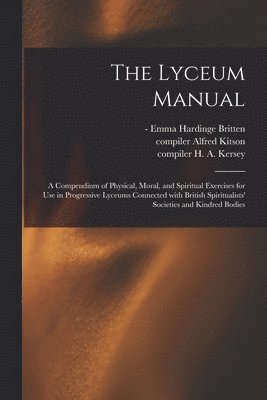 Emma Hardinge - Britten, Alfred Compiler Kitson, H. a. (Harry Augustus) Compi Kersey - Lyceum Manual, Häftad