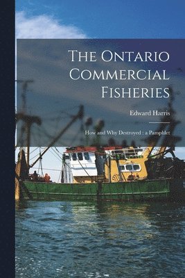 Edward 1832-1925 Harris, Edward Harris - Ontario Commercial Fisheries [microform], Häftad