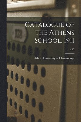 bokomslag Catalogue of the Athens School, 1911; v.45