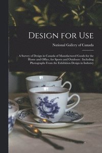bokomslag Design for Use: a Survey of Design in Canada of Manufactured Goods for the Home and Office, for Sports and Outdoors: Including Photogr