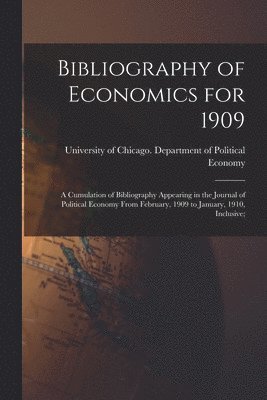 bokomslag Bibliography of Economics for 1909 [microform]; a Cumulation of Bibliography Appearing in the Journal of Political Economy From February, 1909 to January, 1910, Inclusive;