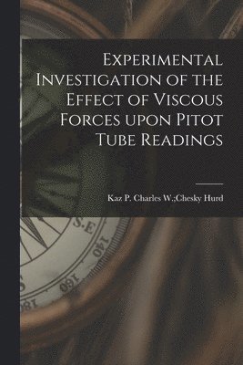 Experimental Investigation of the Effect of Viscous Forces Upon Pitot Tube Readings, Häftad