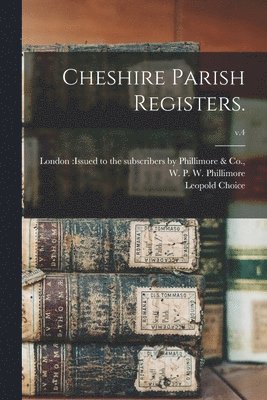 Leopold Choice, London Issued to the Subscribers by, W. P. W. (William Phillim Phillimore - Cheshire Parish Registers.; v.4, Häftad