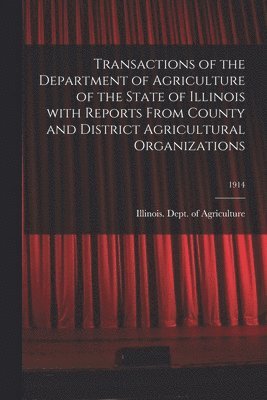 bokomslag Transactions of the Department of Agriculture of the State of Illinois With Reports From County and District Agricultural Organizations; 1914