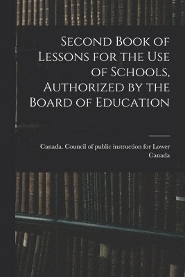 bokomslag Second Book of Lessons for the Use of Schools, Authorized by the Board of Education