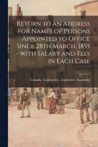 bokomslag Return to an Address for Names of Persons Appointed to Office Since 28th March, 1855 - With Salary and Fees in Each Case