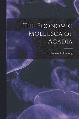 bokomslag Economic Mollusca of Acadia [microform]