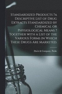 bokomslag Standardized Products ?a Descriptive List of Drug Extracts Standardized by Chemical or Physiological Means ? Together With a List of the Various Forms in Which These Drugs Are Marketed.