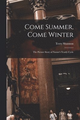 Come Summer, Come Winter; the Picture Story of Nature's Yearly Cycle
