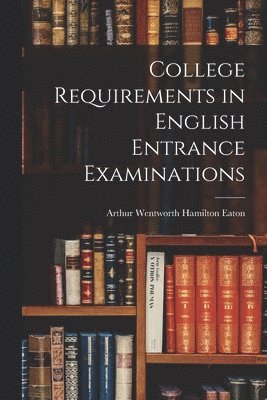 College Requirements in English Entrance Examinations [microform] 1