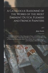 bokomslag A Catalogue Raisonn of the Works of the Most Eminent Dutch, Flemish and French Painters