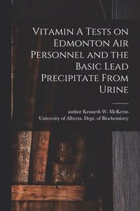bokomslag Vitamin A Tests on Edmonton Air Personnel and the Basic Lead Precipitate From Urine