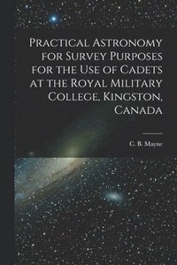 bokomslag Practical Astronomy for Survey Purposes for the Use of Cadets at the Royal Military College, Kingston, Canada [microform]