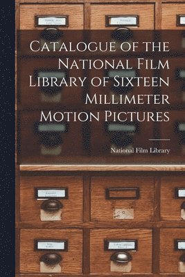 bokomslag Catalogue of the National Film Library of Sixteen Millimeter Motion Pictures