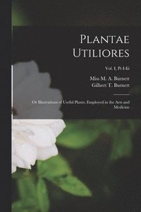 bokomslag Plantae Utiliores; or Illustrations of Useful Plants, Employed in the Arts and Medicine; Vol. I, pt i-iii