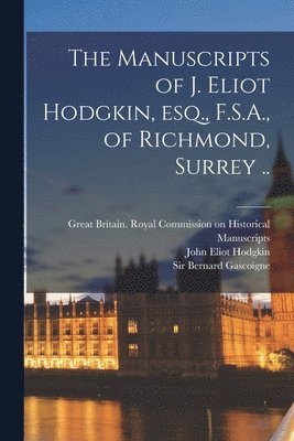 John Eliot Hodgkin, Great Britain Royal Commission on Hi, Bernard Gascoigne - Manuscripts of J. Eliot Hodgkin, Esq., F.S.A., of Richmond, Surrey .., Häftad