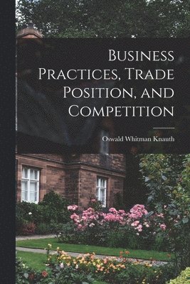 Business Practices, Trade Position, and Competition 1