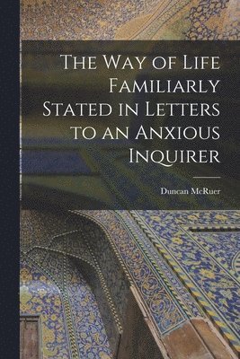 bokomslag The Way of Life Familiarly Stated in Letters to an Anxious Inquirer [microform]