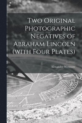 Alexander 1886- Wetmore, Alexander Wetmore - Two Original Photographic Negatives of Abraham Lincoln (with Four Plates), Häftad