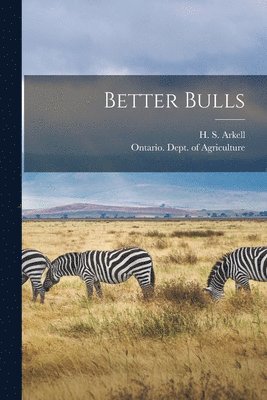 H. S. (Herbert Samuel) B. Arkell, Ontario Dept of Agriculture - Better Bulls [microform], Häftad
