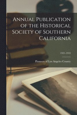 Annual Publication of the Historical Society of Southern California; 1931-1933