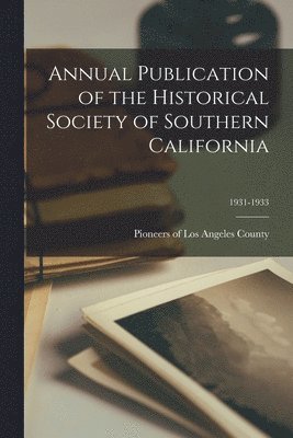 Annual Publication of the Historical Society of Southern California; 1931-1933 1