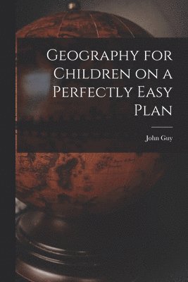 Geography for Children on a Perfectly Easy Plan [microform] 1