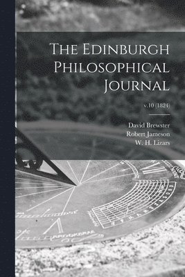 David 1781-1868 Brewster, Robert 1774-1854 Jameson, David Brewster, Robert Jameson, W. H. (William Home) Lizars - Edinburgh Philosophical Journal; v.10 (1824), Häftad