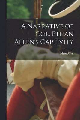 bokomslag A Narrative of Col. Ethan Allen's Captivity [microform]