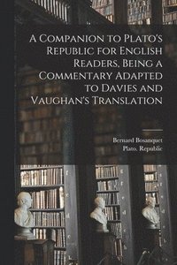 bokomslag A Companion to Plato's Republic for English Readers, Being a Commentary Adapted to Davies and Vaughan's Translation