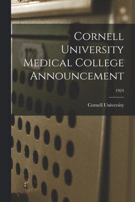 Cornell University - Cornell University Medical College Announcement; 1924, Häftad