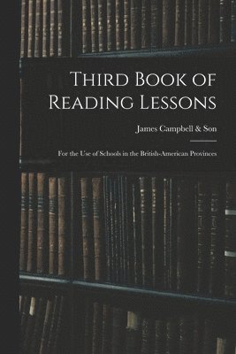 Third Book of Reading Lessons; for the Use of Schools in the British-American Provinces 1