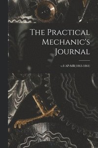 bokomslag The Practical Mechanic's Journal; v.8 AP-MR(1863-1864)