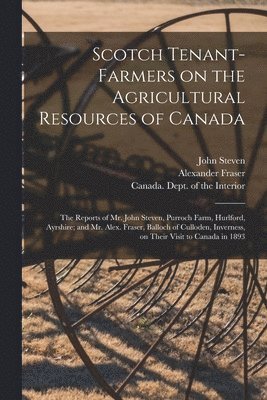 Scotch Tenant-farmers on the Agricultural Resources of Canada [microform] 1
