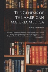 bokomslag The Genesis of the American Materia Medica: Including a Biographical Sketch of "John Josselyn, Gent," and the Medical and Materia Medica References in