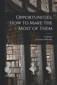 bokomslag Opportunities, How to Make the Most of Them [microform]