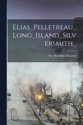 bokomslag Elias_Pelletreau_Long_Island_Silversmith_