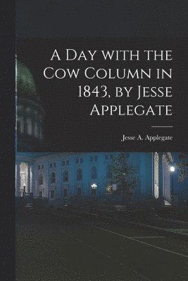 A Day With the Cow Column in 1843, by Jesse Applegate 1